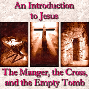 The Manger, The Cross, and The Empty Tomb: Know Jesus (III) (John 1:1-5)